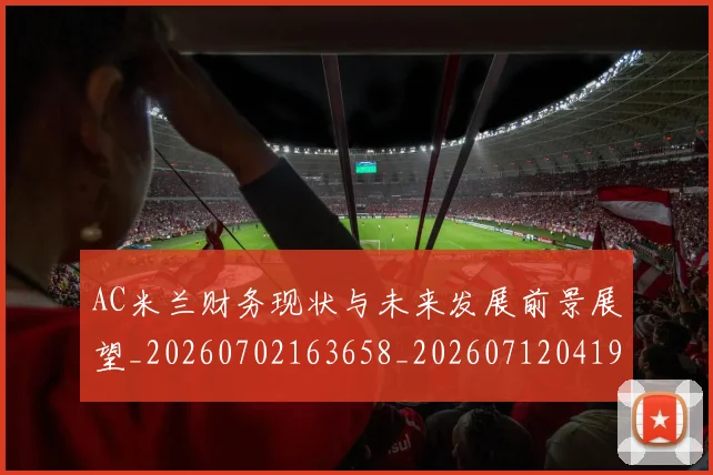 AC米兰财务现状与未来发展前景展望_20260702163658_20260712041954