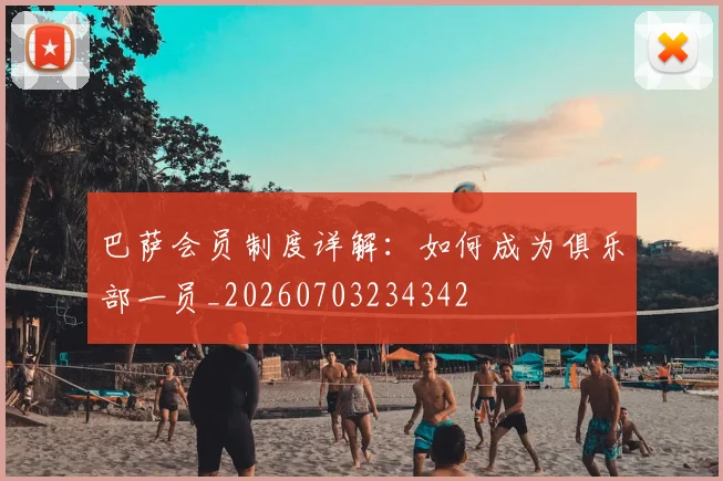 巴萨会员制度详解：如何成为俱乐部一员_20260703234342