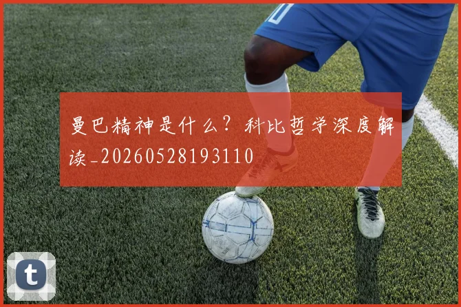 曼巴精神是什么?科比哲学深度解读_20260528193110