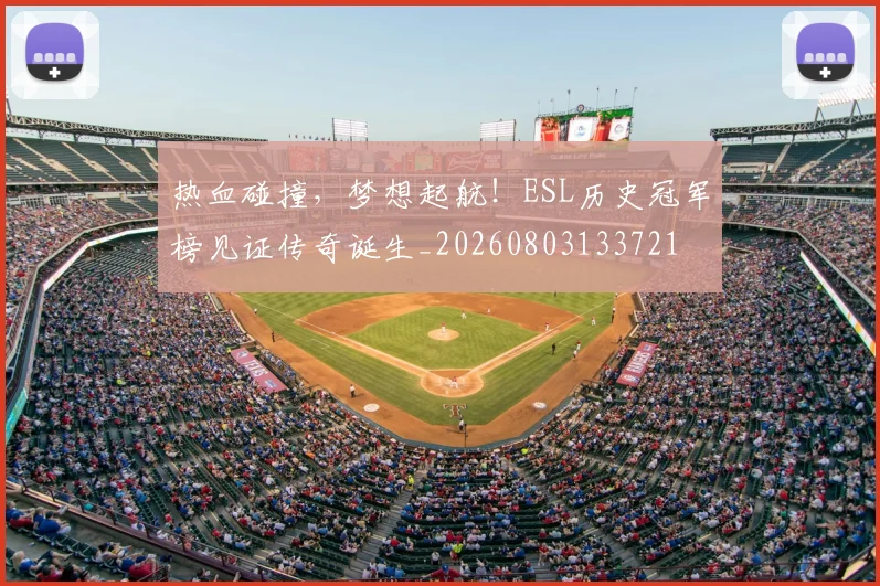 热血碰撞，梦想起航！ESL历史冠军榜见证传奇诞生_20260803133721