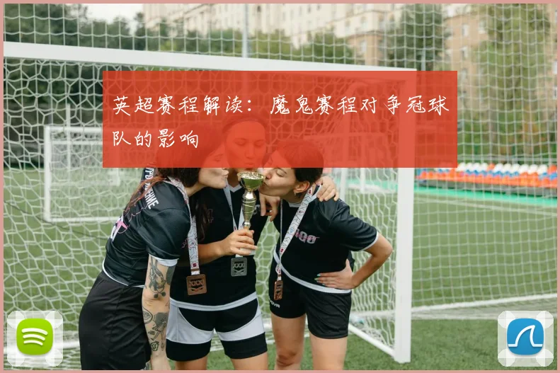 英超赛程解读:魔鬼赛程对争冠球队的影响