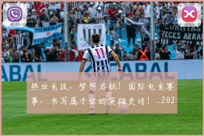 热血竞技，梦想启航！国际电竞赛事，书写属于你的英雄史诗！_20260707155118_20260803133727
