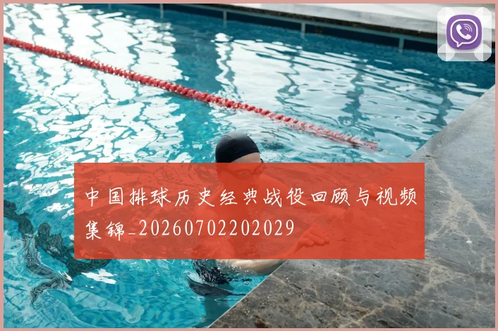 中国排球历史经典战役回顾与视频集锦_20260702202029