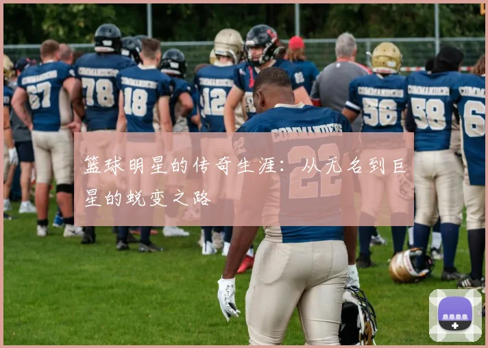 篮球明星的传奇生涯：从无名到巨星的蜕变之路