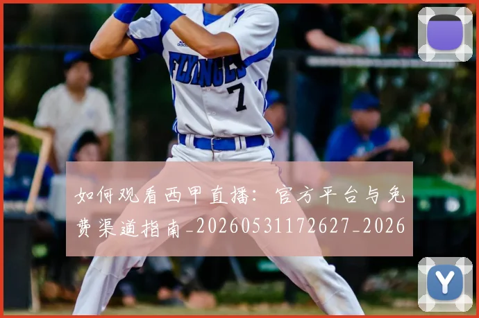 如何观看西甲直播:官方平台与免费渠道指南_20260531172627_20260703230910
